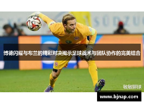 博德闪耀与布兰的精彩对决揭示足球战术与团队协作的完美结合