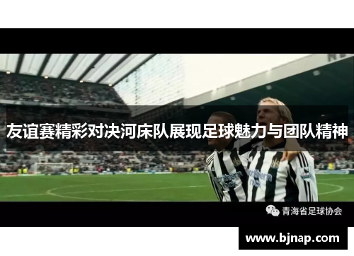 友谊赛精彩对决河床队展现足球魅力与团队精神