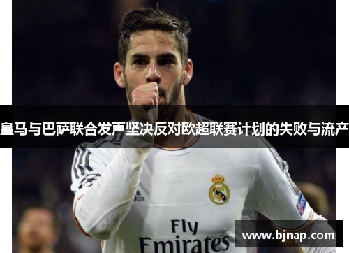 皇马与巴萨联合发声坚决反对欧超联赛计划的失败与流产